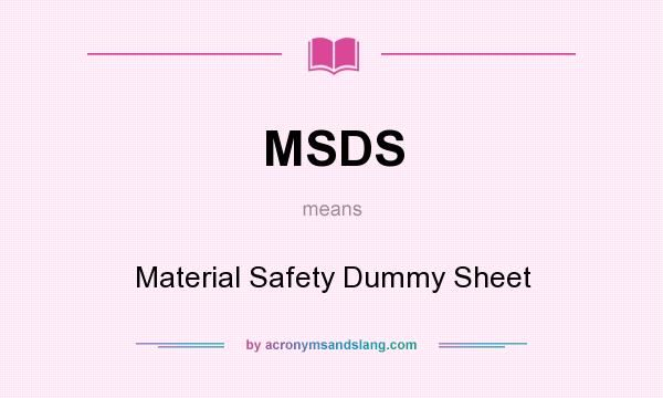What does MSDS mean? It stands for Material Safety Dummy Sheet