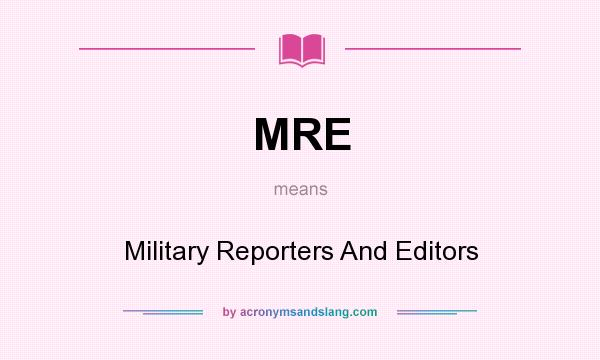 What does MRE mean? It stands for Military Reporters And Editors