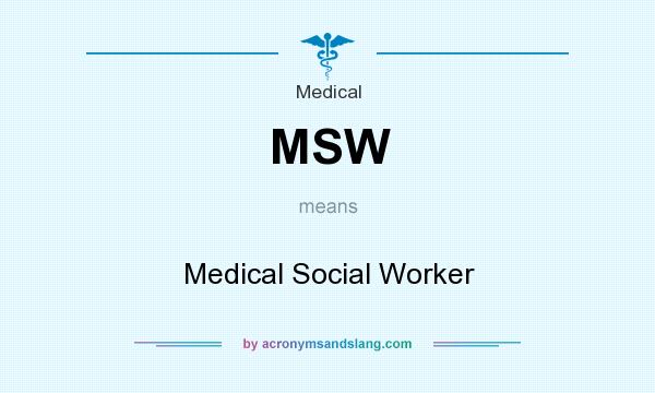 What does MSW mean? It stands for Medical Social Worker