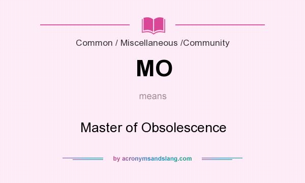 What does MO mean? It stands for Master of Obsolescence