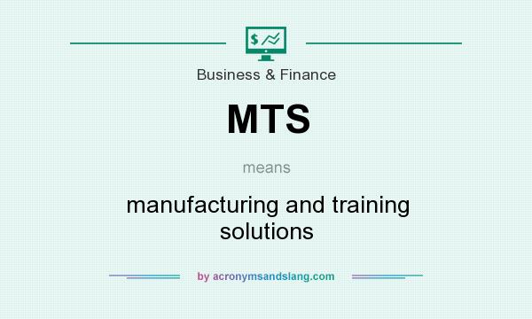 What does MTS mean? It stands for manufacturing and training solutions