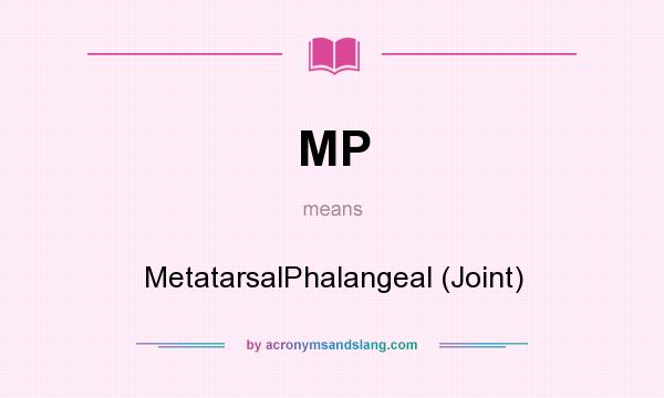What does MP mean? It stands for MetatarsalPhalangeal (Joint)