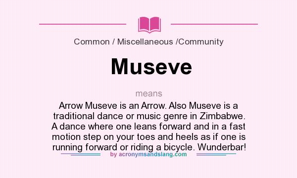 What does Museve mean? It stands for Arrow Museve is an Arrow. Also Museve is a traditional dance or music genre in Zimbabwe. A dance where one leans forward and in a fast motion step on your toes and heels as if one is running forward or riding a bicycle. Wunderbar!