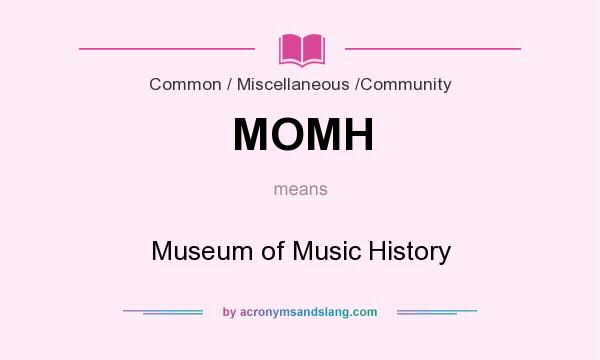 What does MOMH mean? It stands for Museum of Music History