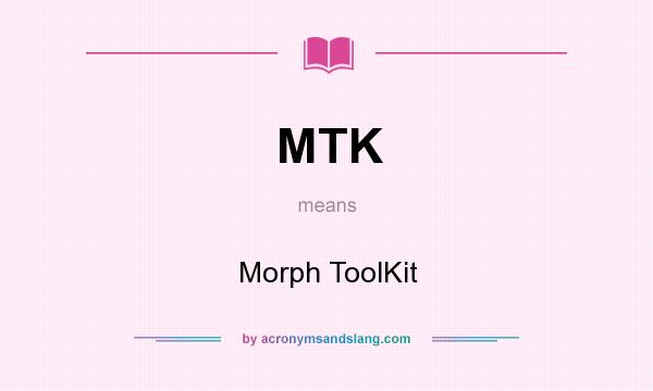 What does MTK mean? It stands for Morph ToolKit