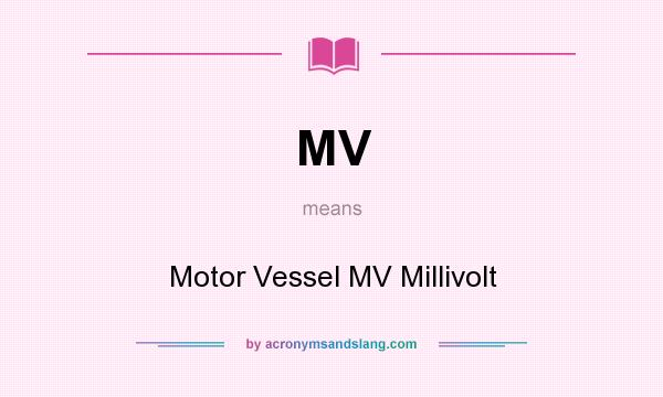 What does MV mean? It stands for Motor Vessel MV Millivolt