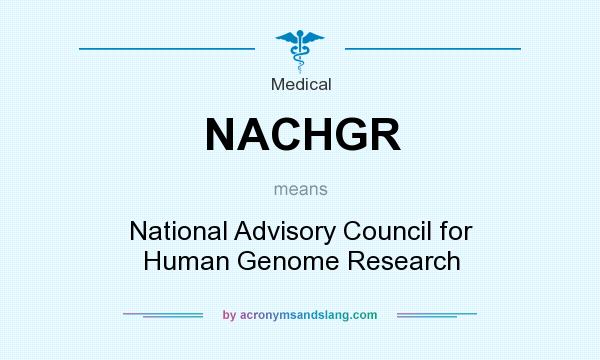 What does NACHGR mean? It stands for National Advisory Council for Human Genome Research