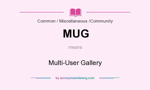 What does MUG mean? It stands for Multi-User Gallery