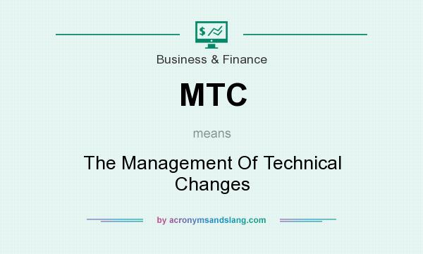 What does MTC mean? It stands for The Management Of Technical Changes