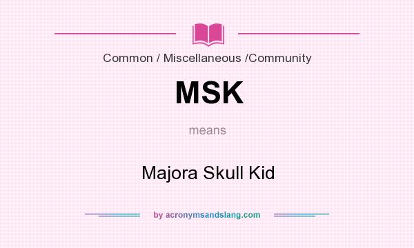 What does MSK mean? It stands for Majora Skull Kid