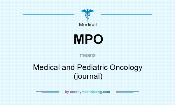 What does MPO mean? It stands for Medical and Pediatric Oncology (journal)