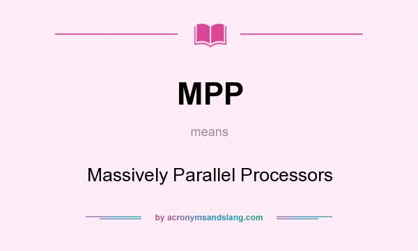 What does MPP mean? It stands for Massively Parallel Processors