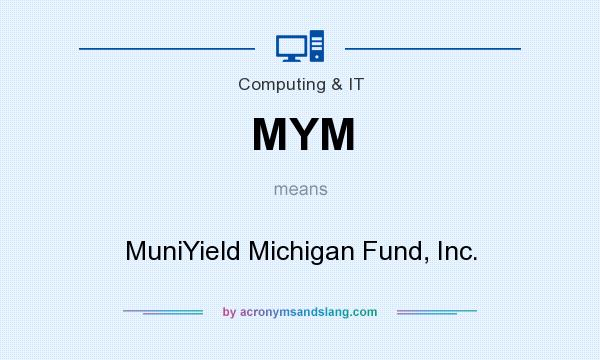 What does MYM mean? It stands for MuniYield Michigan Fund, Inc.