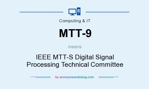 What does MTT-9 mean? It stands for IEEE MTT-S Digital Signal Processing Technical Committee