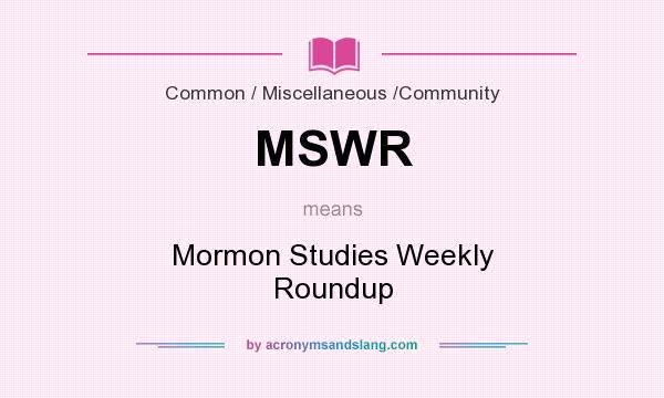 What does MSWR mean? It stands for Mormon Studies Weekly Roundup
