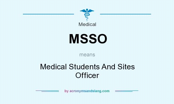 What does MSSO mean? It stands for Medical Students And Sites Officer