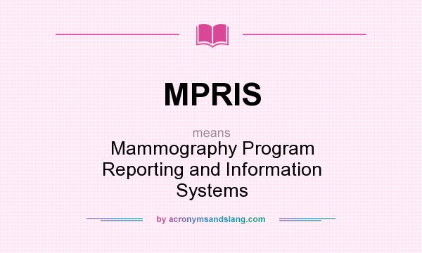What does MPRIS mean? It stands for Mammography Program Reporting and Information Systems