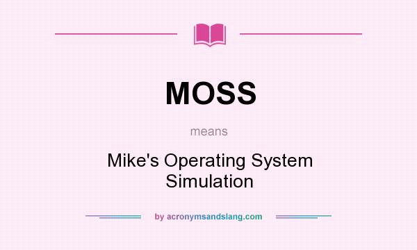 What does MOSS mean? It stands for Mike`s Operating System Simulation