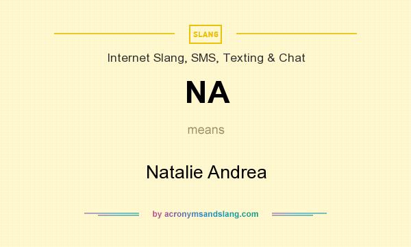 What does NA mean? It stands for Natalie Andrea
