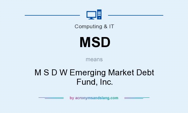 What does MSD mean? It stands for M S D W Emerging Market Debt Fund, Inc.
