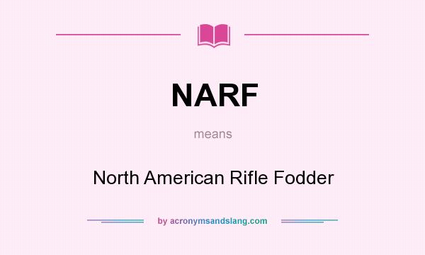 What does NARF mean? It stands for North American Rifle Fodder