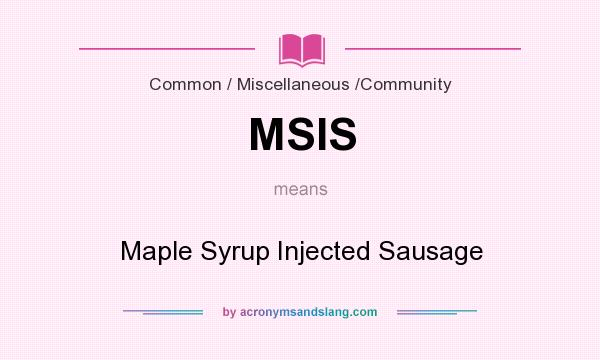 What does MSIS mean? It stands for Maple Syrup Injected Sausage