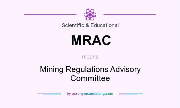 What does MRAC mean? It stands for Mining Regulations Advisory Committee