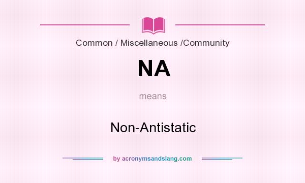 What does NA mean? It stands for Non-Antistatic