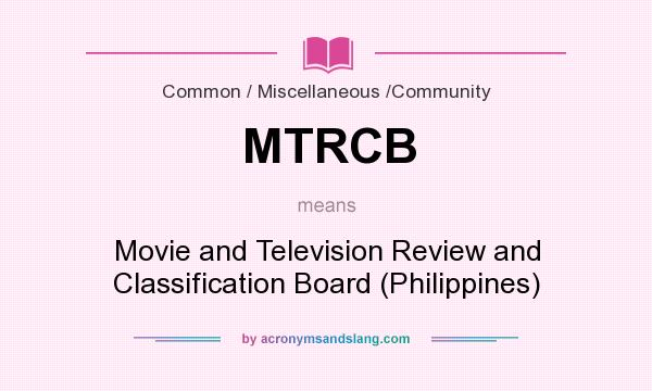 What does MTRCB mean? It stands for Movie and Television Review and Classification Board (Philippines)