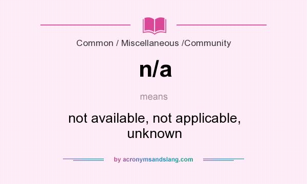 What does n/a mean? It stands for not available, not applicable, unknown