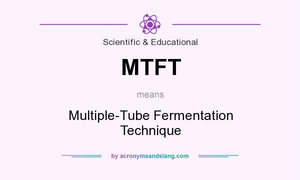 What does MTFT mean? It stands for Multiple-Tube Fermentation Technique