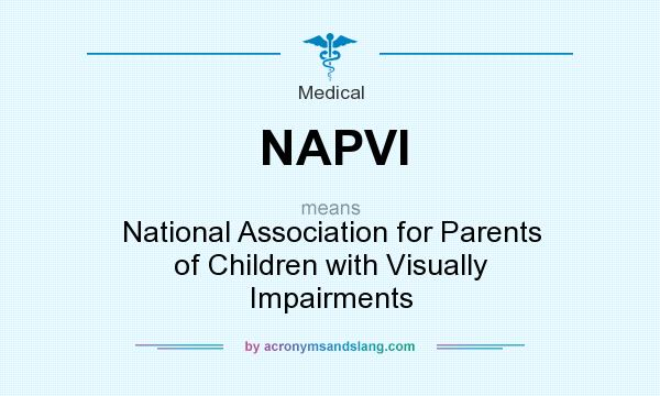 What does NAPVI mean? It stands for National Association for Parents of Children with Visually Impairments