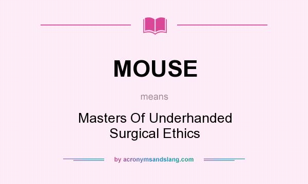 What does MOUSE mean? It stands for Masters Of Underhanded Surgical Ethics