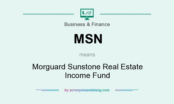 What does MSN mean? It stands for Morguard Sunstone Real Estate Income Fund