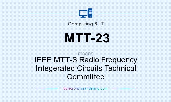 What does MTT-23 mean? It stands for IEEE MTT-S Radio Frequency Integerated Circuits Technical Committee