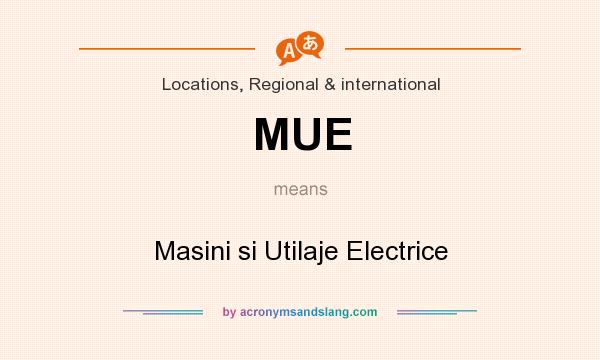 What does MUE mean? It stands for Masini si Utilaje Electrice
