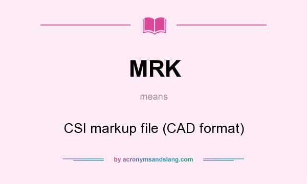 What does MRK mean? It stands for CSI markup file (CAD format)
