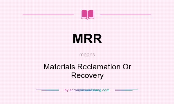 What does MRR mean? It stands for Materials Reclamation Or Recovery