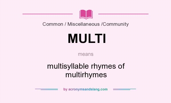 What does MULTI mean? It stands for multisyllable rhymes of multirhymes