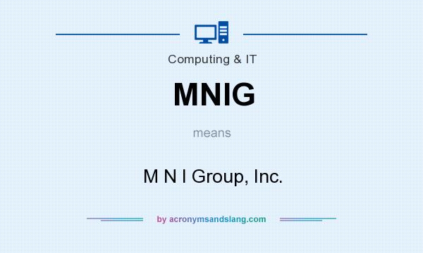 What does MNIG mean? It stands for M N I Group, Inc.