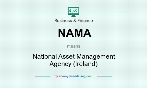 What does NAMA mean? It stands for National Asset Management Agency (Ireland)