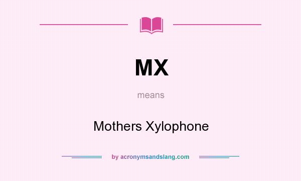 What does MX mean? It stands for Mothers Xylophone