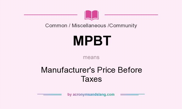 What does MPBT mean? It stands for Manufacturer`s Price Before Taxes