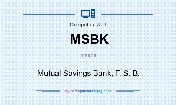 What does MSBK mean? It stands for Mutual Savings Bank, F. S. B.