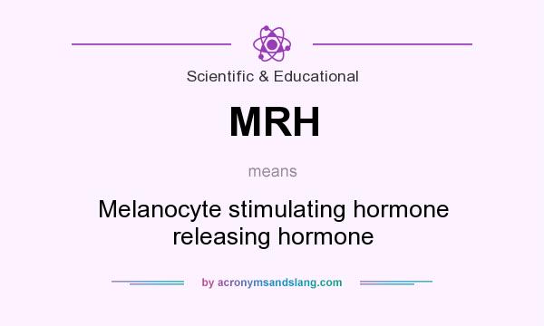 What does MRH mean? It stands for Melanocyte stimulating hormone releasing hormone