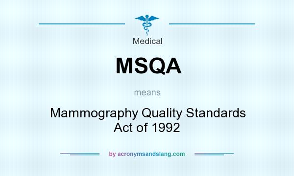 What does MSQA mean? It stands for Mammography Quality Standards Act of 1992