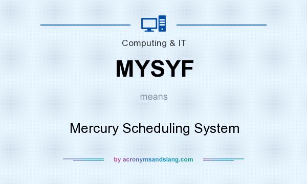What does MYSYF mean? It stands for Mercury Scheduling System