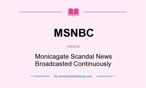 What does MSNBC mean? It stands for Monicagate Scandal News Broadcasted Continuously