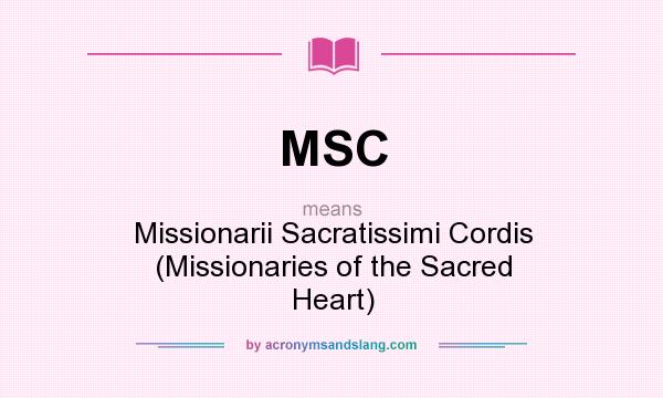 What does MSC mean? It stands for Missionarii Sacratissimi Cordis (Missionaries of the Sacred Heart)