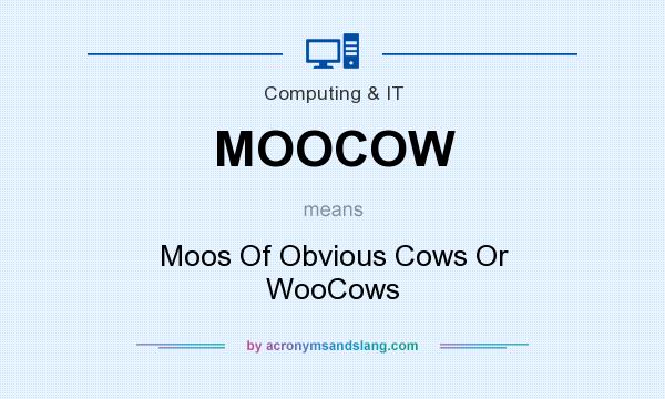 What does MOOCOW mean? It stands for Moos Of Obvious Cows Or WooCows